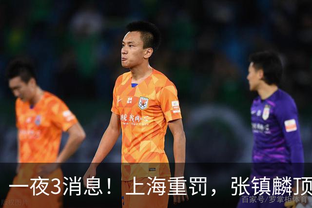 一夜3消息！上海重罚，张镇麟顶薪敲定，10人合同到期引抢人大战