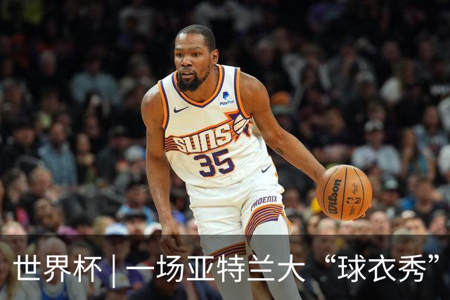 世界杯 | 一场亚特兰大“球衣秀”