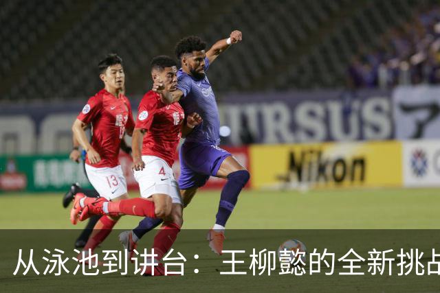 从泳池到讲台：王柳懿的全新挑战与责任感！