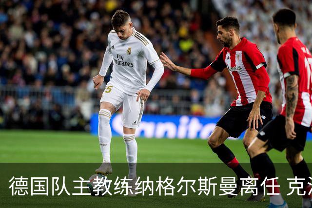 德国队主教练纳格尔斯曼离任 克洛普有望接手
