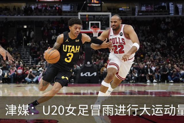 津媒：U20女足冒雨进行大运动量训练，高规格热身备战世界杯