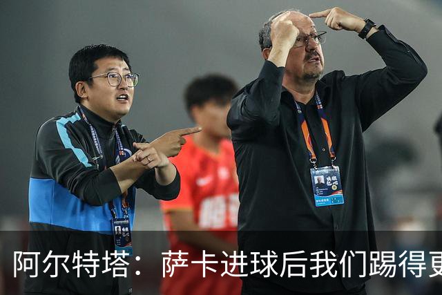 阿尔特塔：萨卡进球后我们踢得更舒服