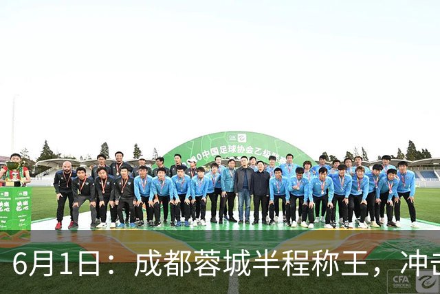 6月1日：成都蓉城半程称王，冲击首冠成最大看点
