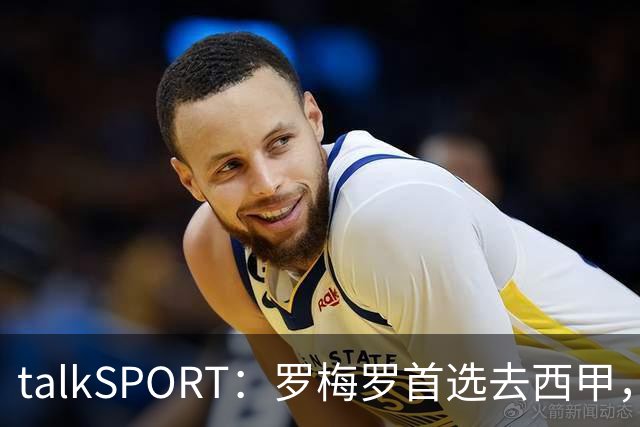 talkSPORT：罗梅罗首选去西甲，巴萨对他有意 但尚未报价